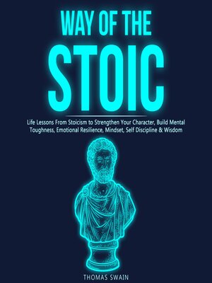 cover image of Way of the Stoic Life Lessons From Stoicism to Strengthen Your Character, Build Mental Toughness, Emotional Resilience, Mindset, Self Discipline & Wisdom